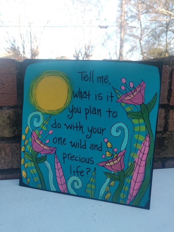 Mary Oliver Quote - Painting on 10 x 10 wood panel - Wild Precious Life Poem